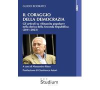 Il coraggio della democrazia. Gli articoli su «Rinascita popolare» nella deriva della Seconda Repubblica (2011-2023)