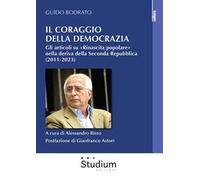 Il coraggio della democrazia. Gli articoli su «Rinascita popolare» nella deriva della Seconda Repubblica (2011-2023)