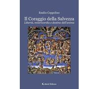 Il coraggio della salvezza. Libertà, misericordia e destino dell'anima