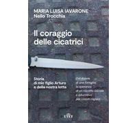 Il coraggio delle cicatrici. Storia di mio figlio Arturo e della nostra lotta. Nuova ediz.
