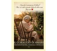 Il coraggio di amare: Una storia di perdita, resistenza e ritorno a sé