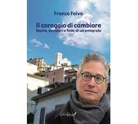 Il coraggio di cambiare. Storia, pensieri e fede di un emigrato