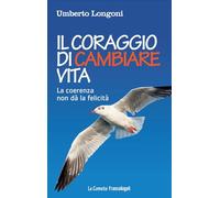 Il coraggio di cambiare vita. La coerenza non dà la felicità