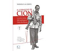 Il coraggio di Cion. La vera storia del partigiano Silvio Bonfante