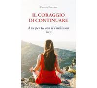 Il coraggio di continuare. A tu per tu con il Parkinson (Vol. 2)