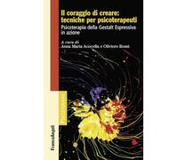 Il coraggio di creare: tecniche per psicoterapeuti. Psicoterapia della Gestalt Espressiva in azione