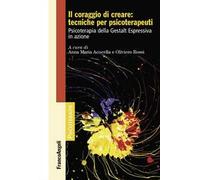 Il coraggio di creare: tecniche per psicoterapeuti. Psicoterapia della Gestalt Espressiva in azione