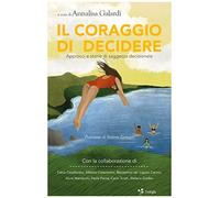 Il coraggio di decidere. Approcci e storie di saggezza decisionale