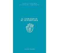 IL CORAGGIO DI DIVENTARE: Il diario del cambiamento