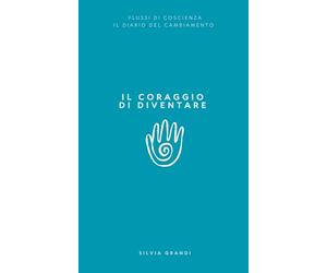 IL CORAGGIO DI DIVENTARE: Il diario del cambiamento