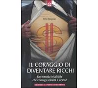 Il coraggio di diventare ricchi. Un metodo infallibile che coniuga volontà e azione
