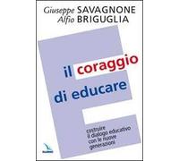 Il coraggio di educare. Costruire il dialogo educativo con le nuove generazioni
