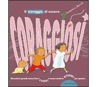 Il coraggio di essere coraggiosi. Ediz. illustrata