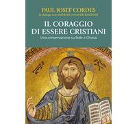 Il coraggio di essere cristiani. Una conversazione su fede e Chiesa
