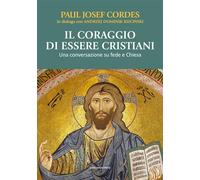 Il Coraggio Di Essere Cristiani. Una Conversazione Su Fede E Chiesa - - 2024