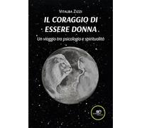 Il coraggio di essere donna. Un viaggio tra psicologia e spiritualità