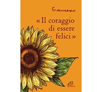 «Il coraggio di essere felici»