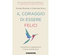 Il coraggio di essere felici. L'autentico cambiamento è nelle nostre mani ...