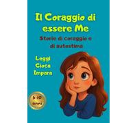Il coraggio di essere me: Storie di coraggio e di autostima