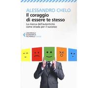 Il coraggio di essere te stesso. La ricerca dell'autenticità come strada per il successo