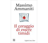 IL CORAGGIO DI ESSERE TIMIDI - AMMANITI MASSIMO - Cortina Raffaello