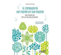 Il coraggio di far fiorire le tue risorse. Una nuova via per la tua realizzazione