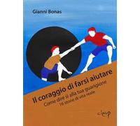 Il coraggio di farsi aiutare. Come dire sì alla tua guarigione. 16 storie di vita reale