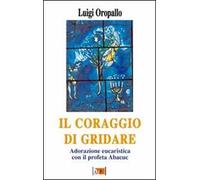 Il coraggio di gridare. Adorazione eucaristica con il profeta Abacuc