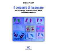 Il coraggio di insegnare. Diario di viaggi dove la scuola, e la vita, hanno ancora valore
