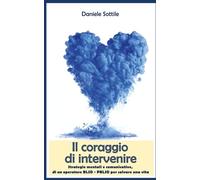 Il coraggio di intervenire: Strategie mentali e comunicative, di un operatore BLSD - PBLSD per salvare una vita