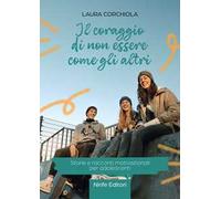 Il coraggio di non essere come gli altri. Storie e racconti motivazionali per adolescenti