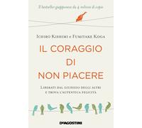 Il coraggio di non piacere. Liberati dal giudizio degli altri e trova l’autentica felicità