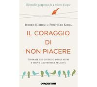 Il coraggio di non piacere. Liberati dal giudizio degli altri e trova l’autentica felicità