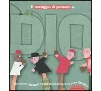 Il coraggio di pensare a Dio. Diventare grandi senza dimenticare le cose grandi. Ediz. illustrata