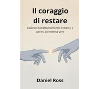 Il coraggio di restare: Guarire dall’attaccamento evitante e aprirsi all’intimità vera