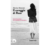 Il coraggio di Rosa. Storia di una donna che ha ripudiato la 'ndrangheta -...