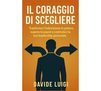 Il Coraggio di Scegliere: Come trasformare l'indecisione in un'arma per la crescita personale e professionale