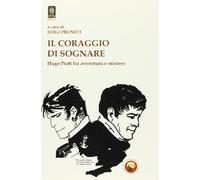 Il coraggio di sognare. Hugo Pratt tra avventura e mistero