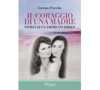 Il coraggio di una madre. Storia di un amore invisibile - [Lombardo Edizioni]