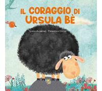 Il coraggio di Ursula Be'. Ediz. a colori