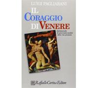 Il coraggio di Venere. Antimanuale di psico-socio-analisi della vita prese...