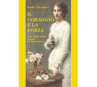 Il coraggio e la forza. Jessie White Mario, uragano del Risorgimento - Sal...