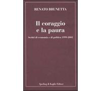 Il coraggio e la paura. Scritti di economia e di politica 1999-2003
