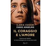 Il coraggio e l'amore. Giustizia per Stefano: la nostra battaglia per arrivare alla verità