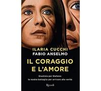 Il coraggio e l'amore. Giustizia per Stefano: la nostra battaglia per arrivare a