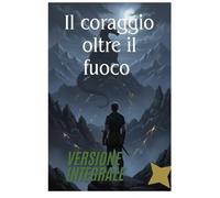 Il coraggio oltre il fuoco: Il coraggio oltre il ( versione integrale)