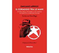 Il coraggio tra le mani. Storia degli invisibili che hanno sconfitto le Brigate Rosse