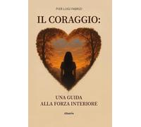 Il coraggio: Una guida alla forza interiore