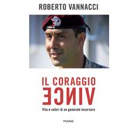 Il coraggio vince. Vita e valori di un generale incursore - Vannacci Roberto