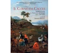 Il corno da caccia. Musica a corte tra Piemonte ed Europa (secc. XVI-XIX)